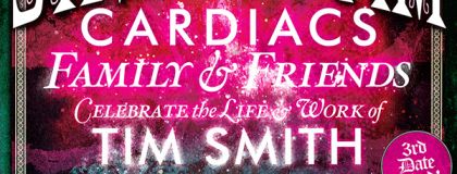 Cardiacs - Sold Out Family & Friends Celebrate The Life Tim Smith on Sunday 5th May 2024