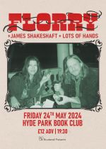 Florry @ Hyde Park Book Club + James Shakeshaft + Lots Of Hands on Friday 24th May 2024