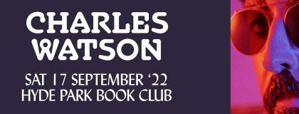 Charles Watson @ Hyde Park Book Club on Saturday 17th September 2022